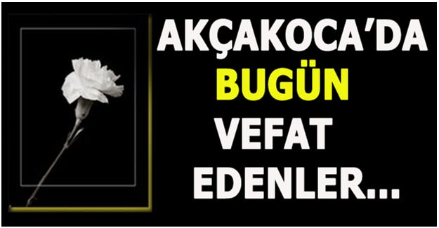 AKÇAKOCA’DA BUGÜN VEFAT EDENLER… 13 MAYIS 2020 ÇARŞAMBA