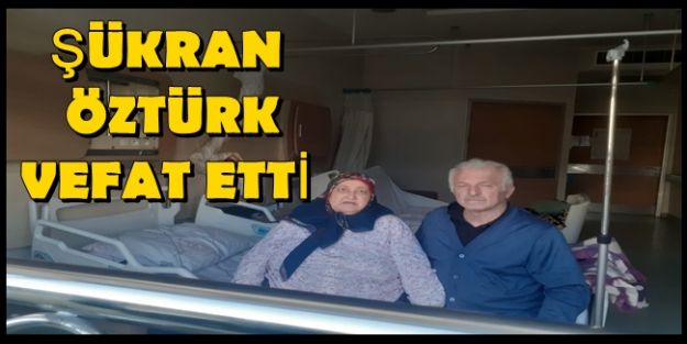 DADALI KÖYÜNDEN ŞÜKRAN ÖZTÜRK VEFAT ETTİ