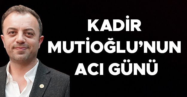 BABASI YAŞAR MUTİOĞLU VEFAT ETTİ