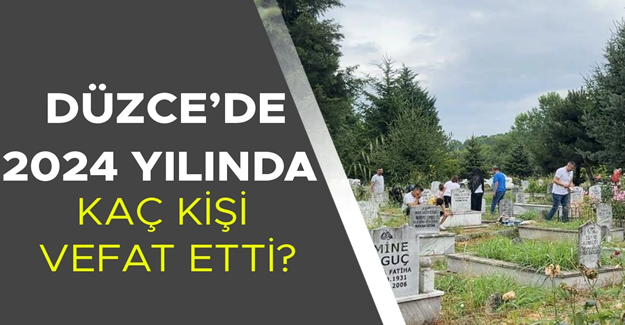 DÜZCE’DE 2024 YILINDA KAÇ KİŞİ VEFAT ETTİ?