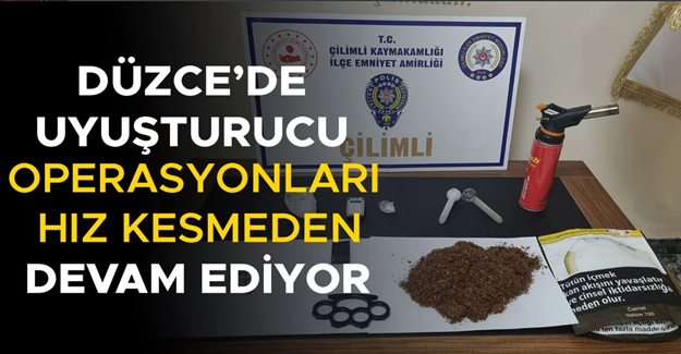 DÜZCE’DE UYUŞTURUCU OPERASYONLARI HIZ KESMEDEN DEVAM EDİYOR