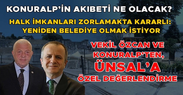KONURALP’İ LAYIK OLDUĞU YERE GETİRECEĞİZ