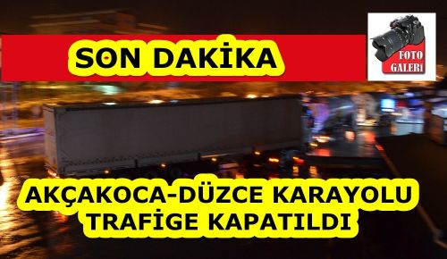 AKÇAKOCA-DÜZCE KARAYOLU TRAFİĞE KAPALI