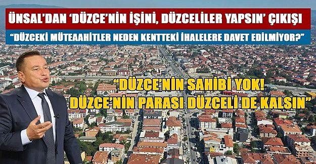 “DIŞARIDAN GETİRDİĞİNİZ MÜTEAHHİTLER, DÜZCELİ MÜTEAHHİTLERDEN DAHA MI EHİL?”