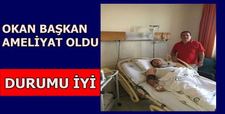 BELEDİYE BAŞKANI OKAN YANMAZ AMELİYAT OLDU 