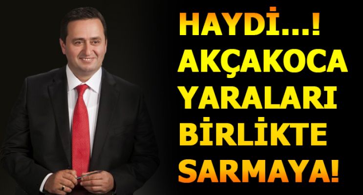 HAYDİ AKÇAKOCA!.. YARALARI BİRLİKTE SARMAYA!