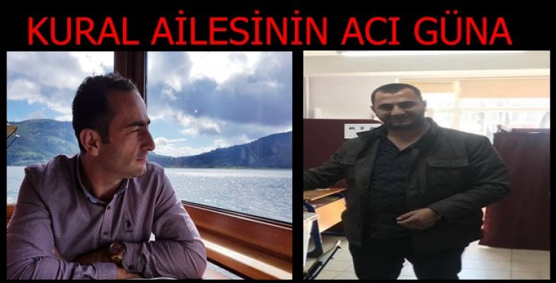 KURAL AİLESİNİN ACI GÜNÜ 