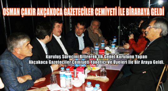 OSMAN ÇAKIR AKÇAKOCA GAZETECİLER CEMİYETİ İLE BİRARAYA GELDİ