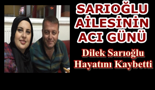 SARIOĞLU AİLESİNİN ACI GÜNÜ