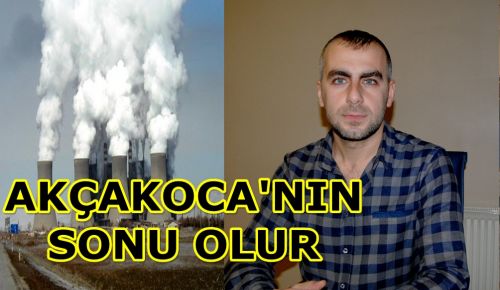 “TERMİK SANTRAL AKÇAKOCA’NIN SONU OLUR”