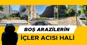 BOŞ VE BAKIMSIZ ARAZİLER, SUÇA TEŞVİK EDİYOR